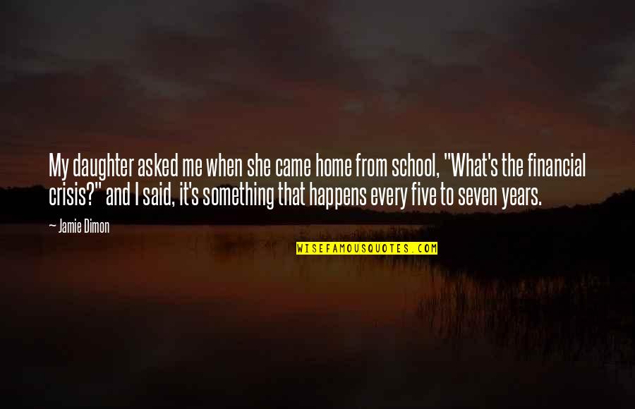 Daughter Home Quotes By Jamie Dimon: My daughter asked me when she came home Daughter Home Quotes By Jamie Dimon: My daughter asked me when she came home