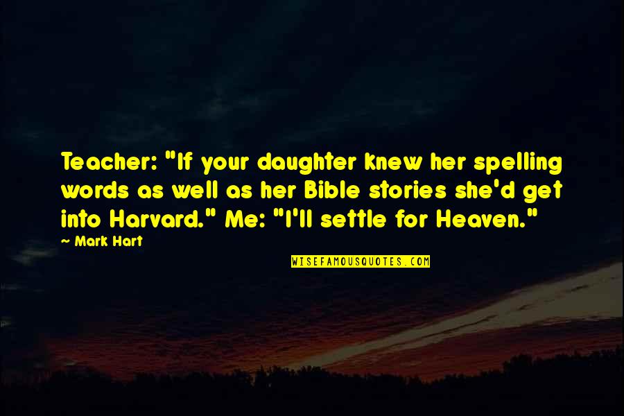 Daughter In Heaven Quotes By Mark Hart: Teacher: "If your daughter knew her spelling words