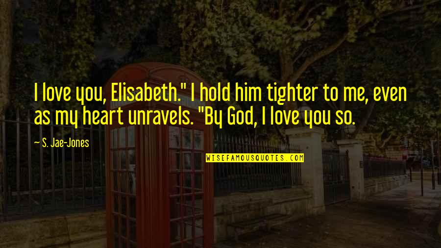 Daughter In Heaven Quotes By S. Jae-Jones: I love you, Elisabeth." I hold him tighter