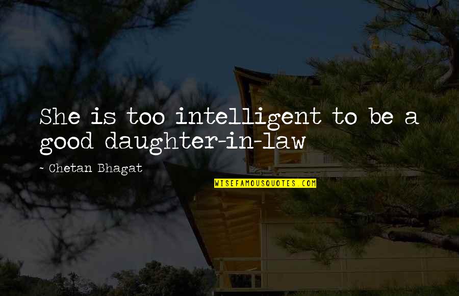 Daughter In Law To Be Quotes By Chetan Bhagat: She is too intelligent to be a good Daughter In Law To Be Quotes By Chetan Bhagat: She is too intelligent to be a good