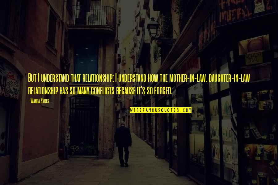 Daughter In Law To Be Quotes By Wanda Sykes: But I understand that relationship; I understand how Daughter In Law To Be Quotes By Wanda Sykes: But I understand that relationship; I understand how