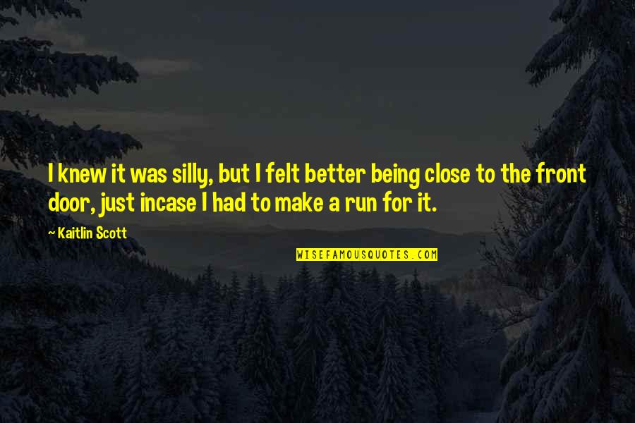 Daughter In Laws And Son In Laws Quotes By Kaitlin Scott: I knew it was silly, but I felt Daughter In Laws And Son In Laws Quotes By Kaitlin Scott: I knew it was silly, but I felt