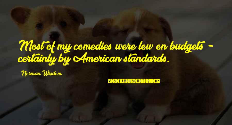 Daughter In Laws And Son In Laws Quotes By Norman Wisdom: Most of my comedies were low on budgets