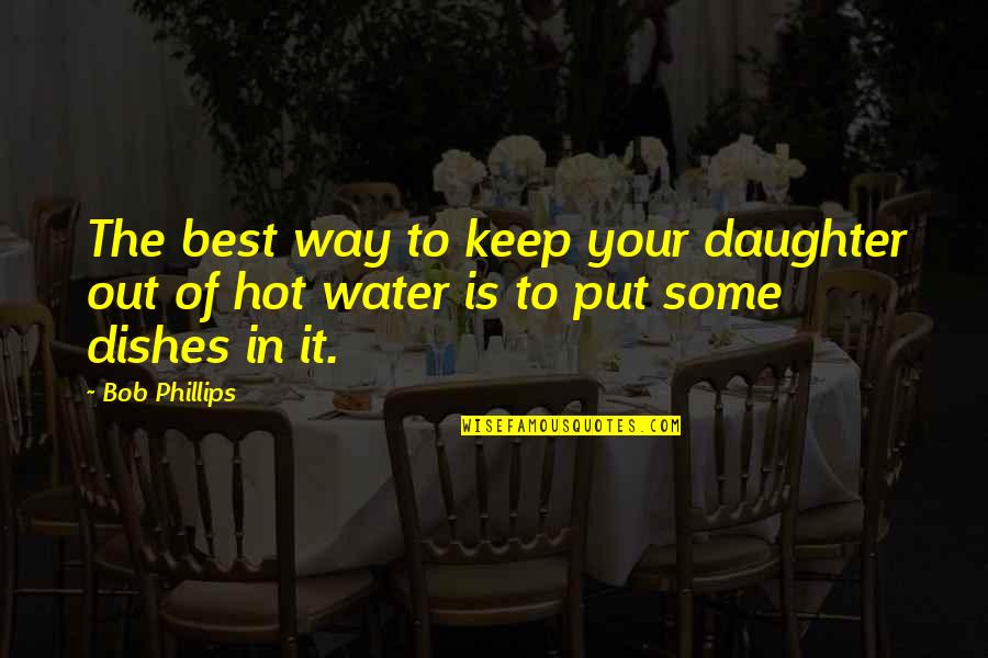 Daughter In Quotes By Bob Phillips: The best way to keep your daughter out