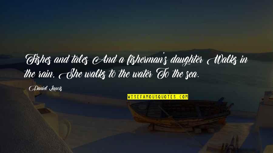 Daughter In Quotes By Daniel Lanois: Fishes and tales And a fisherman's daughter Walks