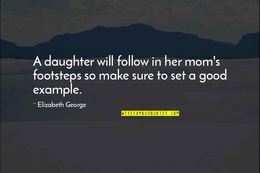 Daughter In Quotes By Elizabeth George: A daughter will follow in her mom's footsteps