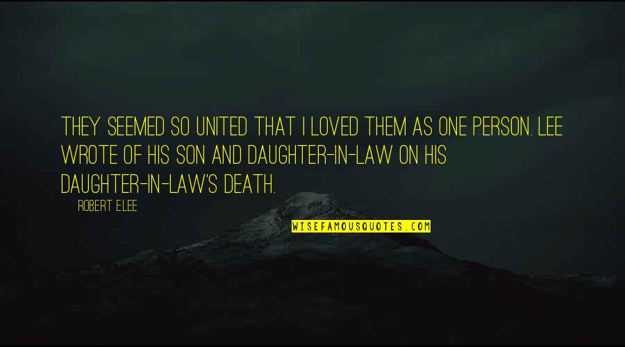 Daughter In Quotes By Robert E.Lee: They seemed so united that I loved them