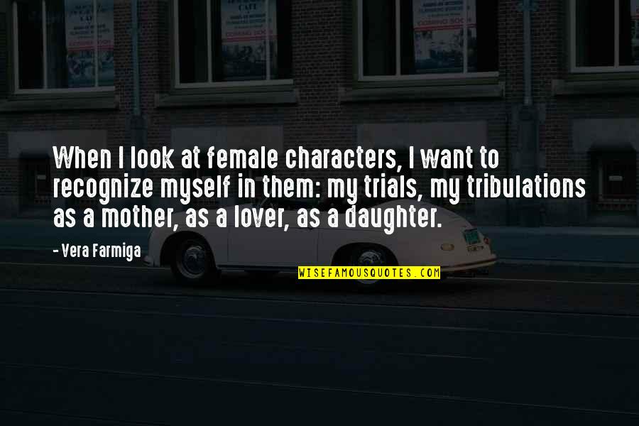 Daughter In Quotes By Vera Farmiga: When I look at female characters, I want
