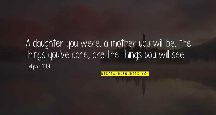 Daughter Inspirational Quotes By Alysha Millet: A daughter you were, a mother you will