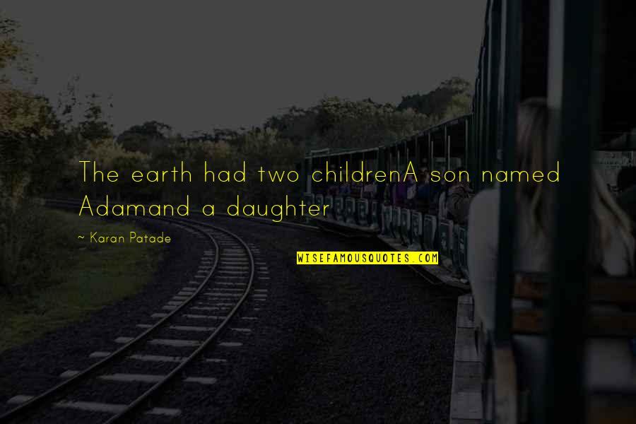 Daughter Inspirational Quotes By Karan Patade: The earth had two childrenA son named Adamand