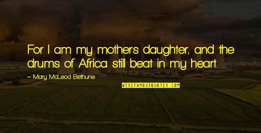 Daughter Inspirational Quotes By Mary McLeod Bethune: For I am my mother's daughter, and the