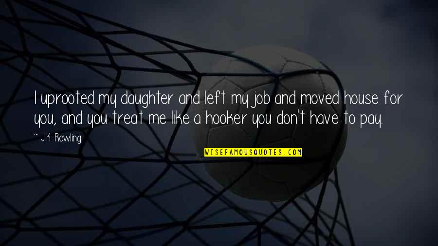 Daughter Just Like Me Quotes By J.K. Rowling: I uprooted my daughter and left my job Daughter Just Like Me Quotes By J.K. Rowling: I uprooted my daughter and left my job