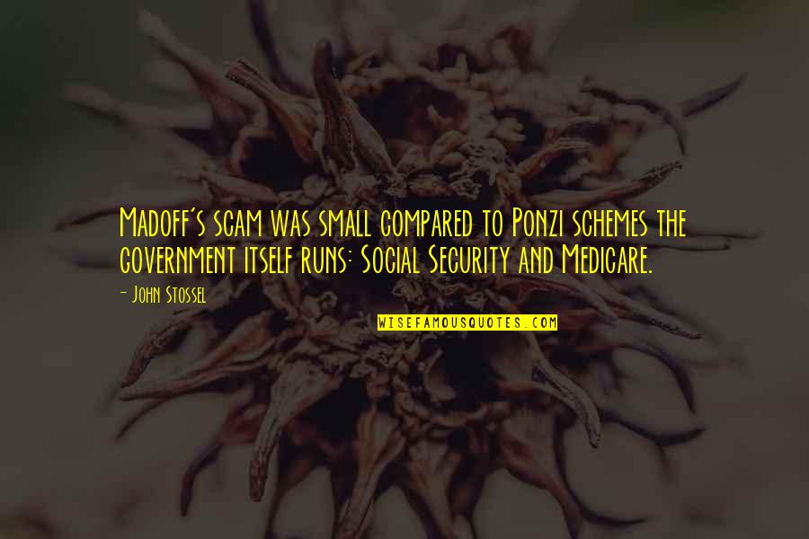Daughter Just Like Me Quotes By John Stossel: Madoff's scam was small compared to Ponzi schemes Daughter Just Like Me Quotes By John Stossel: Madoff's scam was small compared to Ponzi schemes