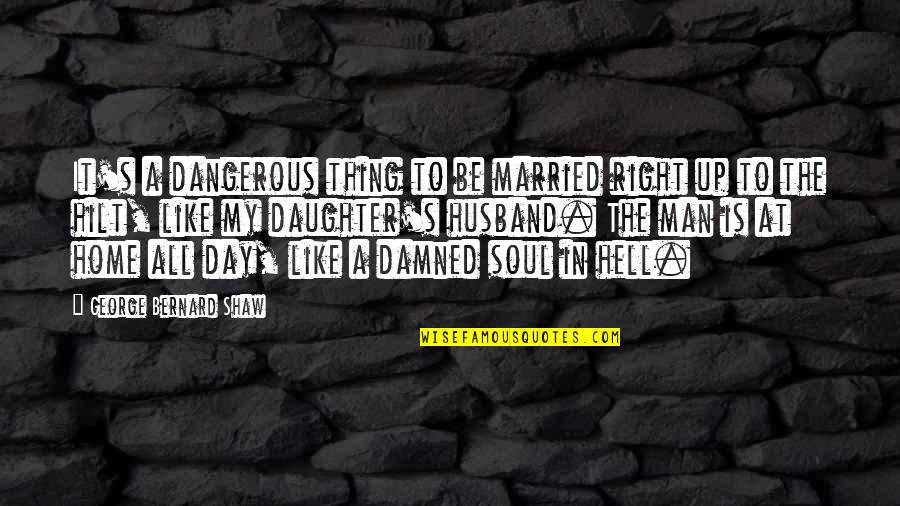 Daughter Marriage Quotes By George Bernard Shaw: It's a dangerous thing to be married right