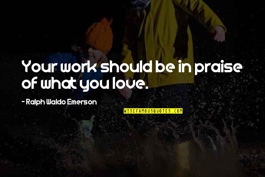 Daughter Marrying Quotes By Ralph Waldo Emerson: Your work should be in praise of what