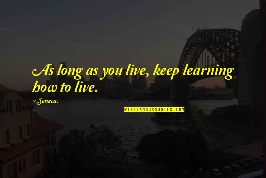 Daughter Marrying Quotes By Seneca.: As long as you live, keep learning how