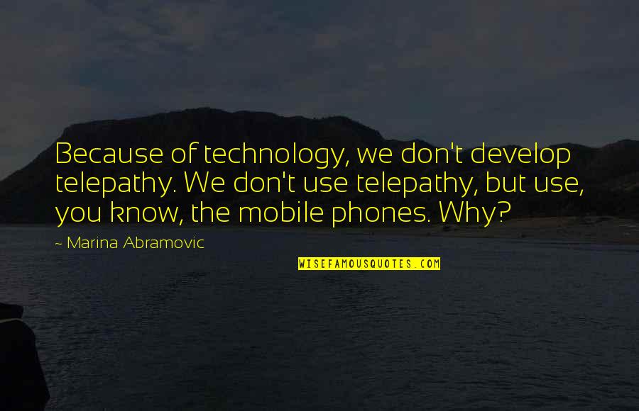 Daughter Missing Her Dead Father Quotes By Marina Abramovic: Because of technology, we don't develop telepathy. We