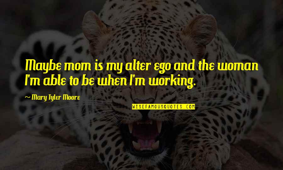 Daughter Mom Quotes By Mary Tyler Moore: Maybe mom is my alter ego and the