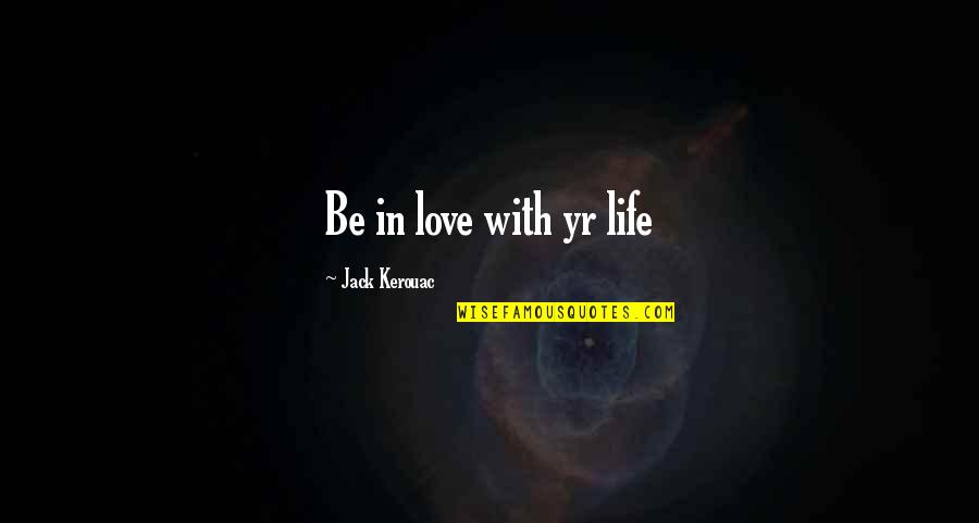 Daughter Moved Out Quotes By Jack Kerouac: Be in love with yr life