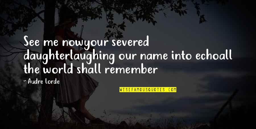 Daughter Name Quotes By Audre Lorde: See me nowyour severed daughterlaughing our name into