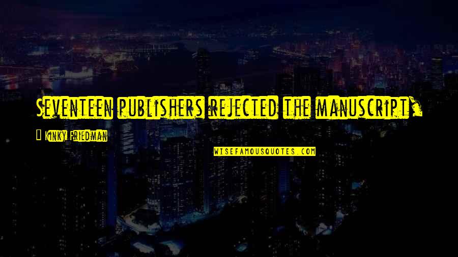 Daughter Of Invention Quotes By Kinky Friedman: Seventeen publishers rejected the manuscript, at which time
