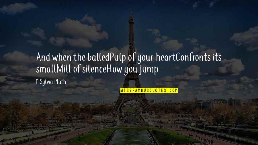 Daughter Of Invention Quotes By Sylvia Plath: And when the balledPulp of your heartConfronts its Daughter Of Invention Quotes By Sylvia Plath: And when the balledPulp of your heartConfronts its