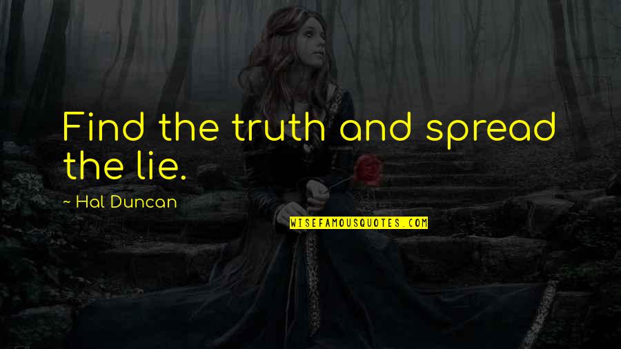 Daughter Of Mine Quotes By Hal Duncan: Find the truth and spread the lie.