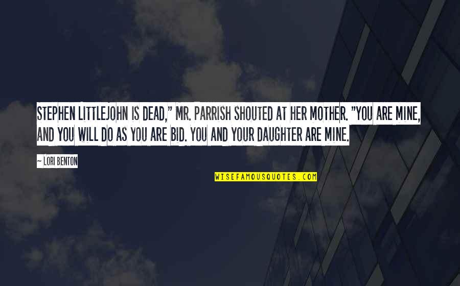 Daughter Of Mine Quotes By Lori Benton: Stephen Littlejohn is dead," Mr. Parrish shouted at