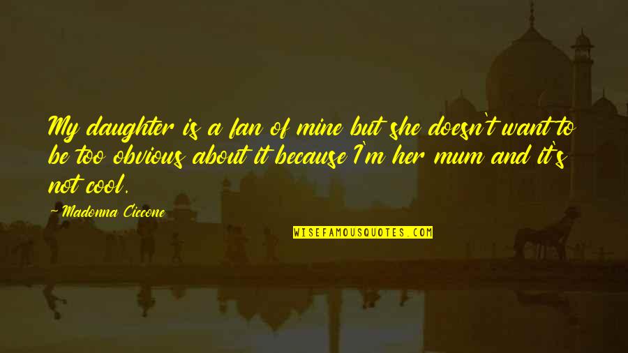 Daughter Of Mine Quotes By Madonna Ciccone: My daughter is a fan of mine but