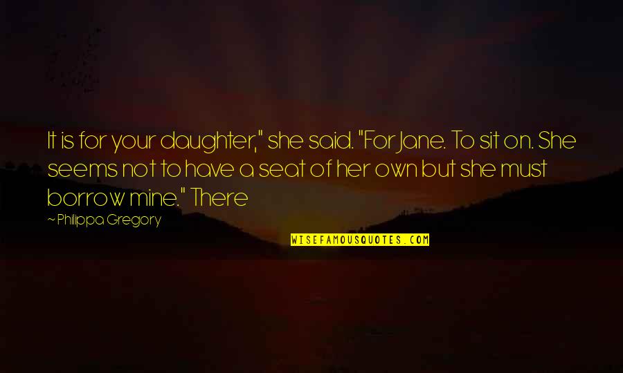 Daughter Of Mine Quotes By Philippa Gregory: It is for your daughter," she said. "For