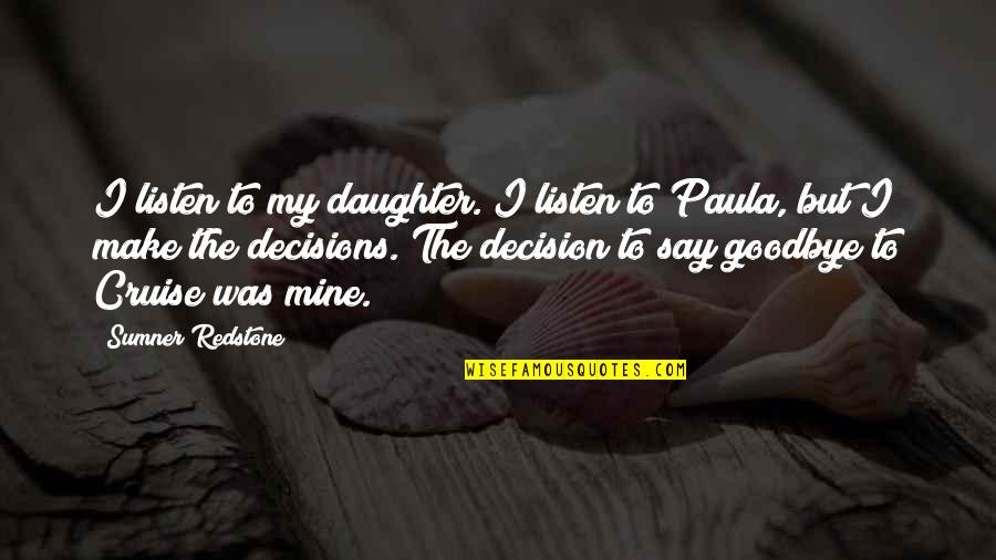 Daughter Of Mine Quotes By Sumner Redstone: I listen to my daughter. I listen to