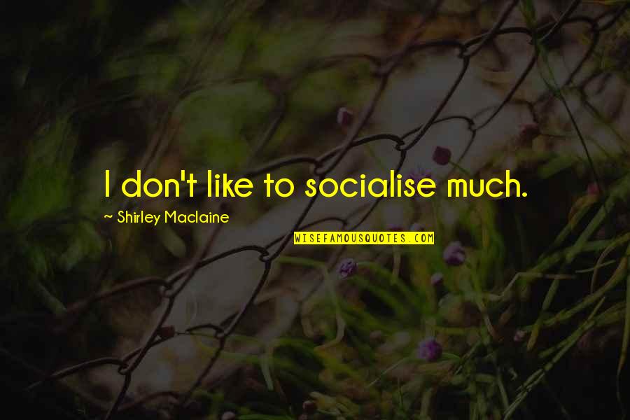 Daughter Right Quotes By Shirley Maclaine: I don't like to socialise much.