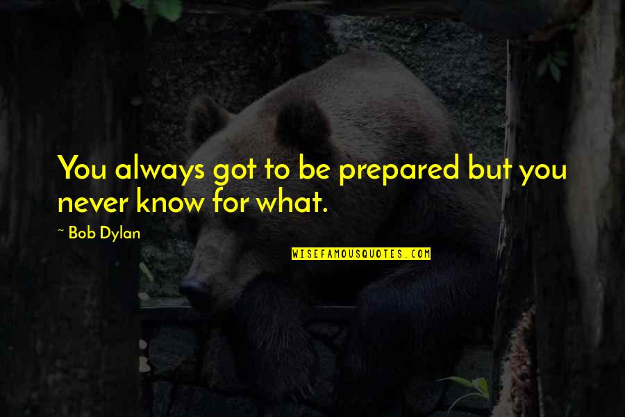 Daughter S Giggling Quotes By Bob Dylan: You always got to be prepared but you