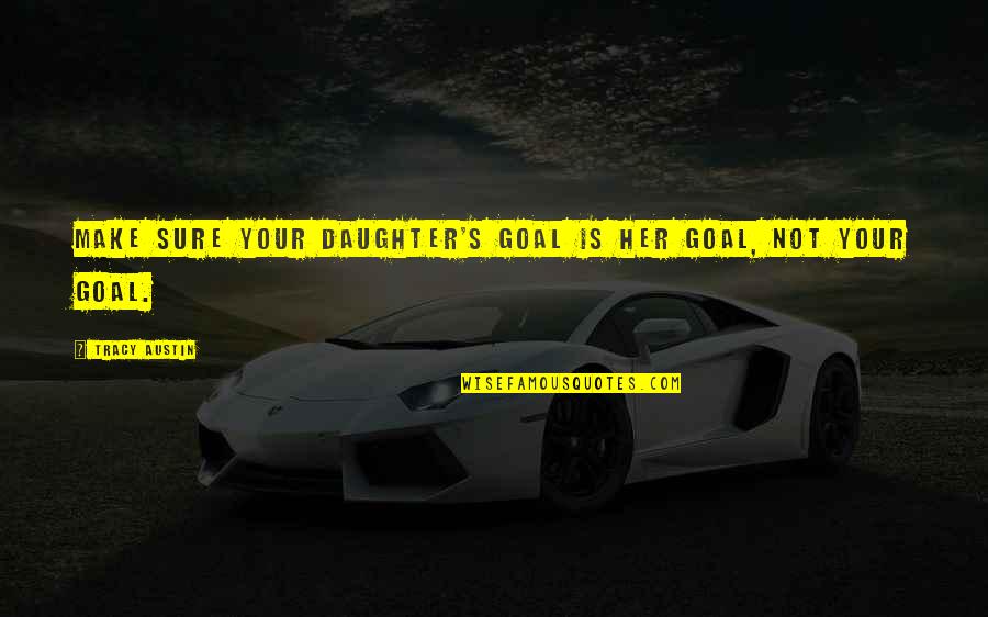 Daughter Sports Quotes By Tracy Austin: Make sure your daughter's goal is her goal, Daughter Sports Quotes By Tracy Austin: Make sure your daughter's goal is her goal,