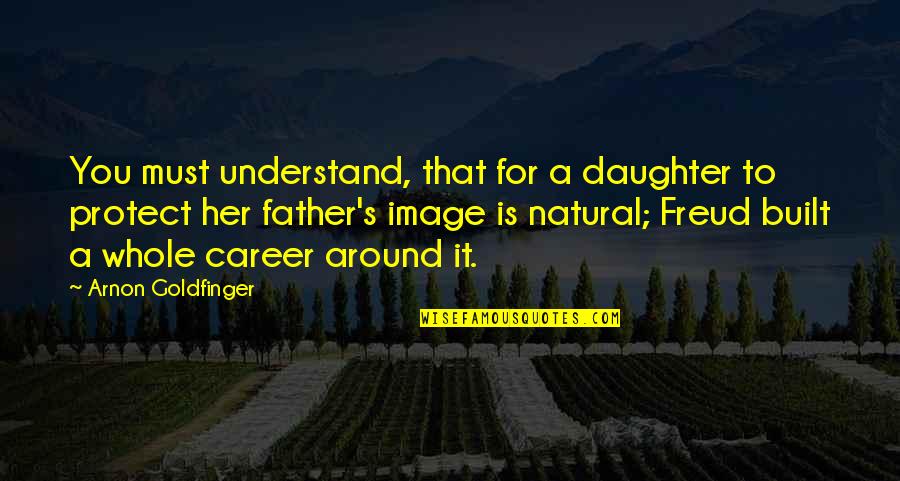 Daughter To Her Father Quotes By Arnon Goldfinger: You must understand, that for a daughter to