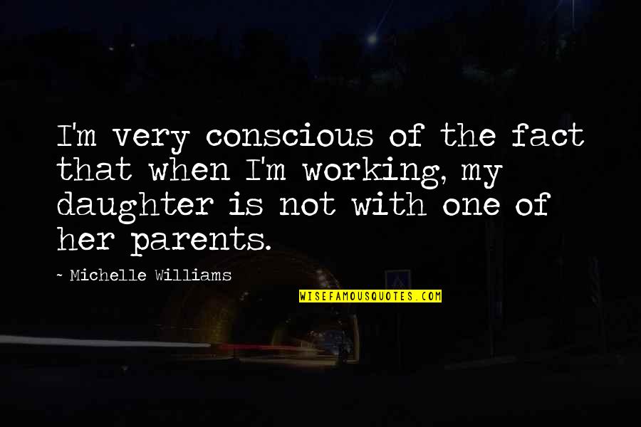 Daughter To Her Parents Quotes By Michelle Williams: I'm very conscious of the fact that when