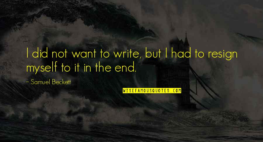 Daughter To Her Parents Quotes By Samuel Beckett: I did not want to write, but I