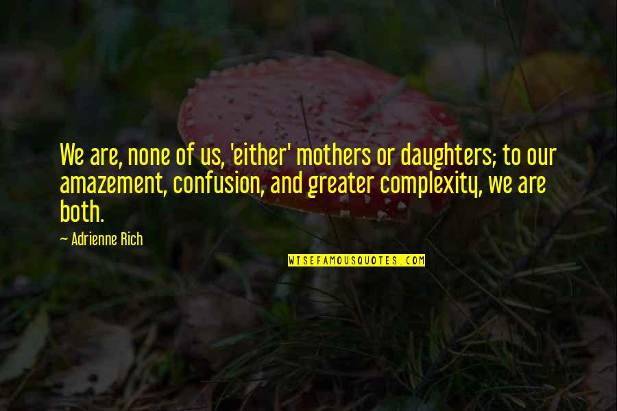 Daughter To Mother Quotes By Adrienne Rich: We are, none of us, 'either' mothers or