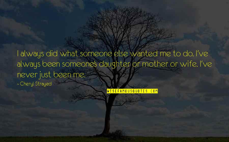 Daughter To Mother Quotes By Cheryl Strayed: I always did what someone else wanted me