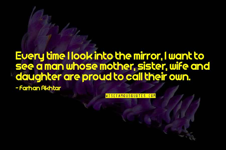 Daughter To Mother Quotes By Farhan Akhtar: Every time I look into the mirror, I