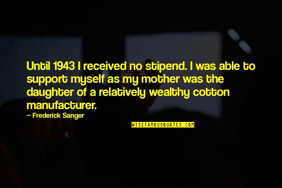 Daughter To Mother Quotes By Frederick Sanger: Until 1943 I received no stipend. I was