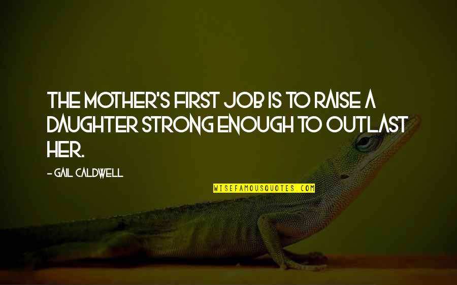 Daughter To Mother Quotes By Gail Caldwell: The mother's first job is to raise a