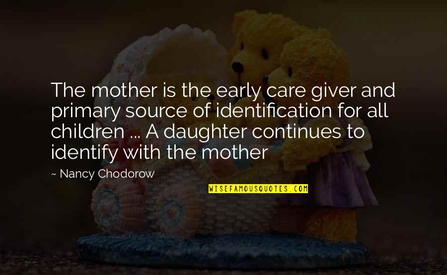 Daughter To Mother Quotes By Nancy Chodorow: The mother is the early care giver and