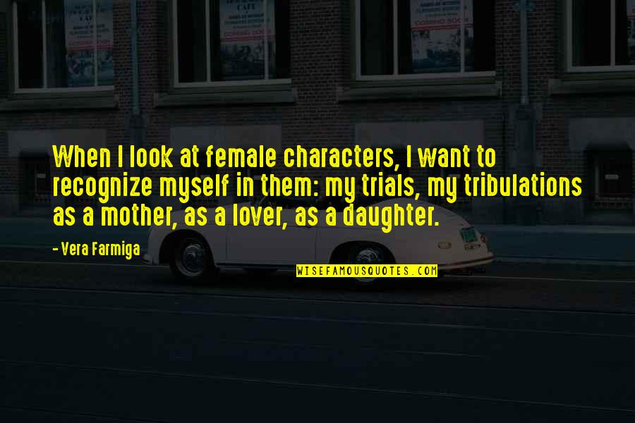 Daughter To Mother Quotes By Vera Farmiga: When I look at female characters, I want