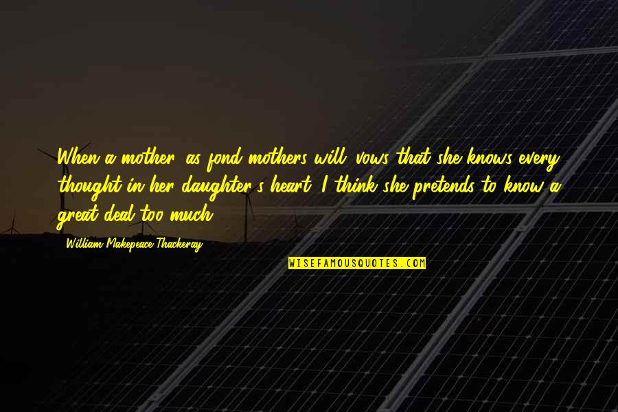 Daughter To Mother Quotes By William Makepeace Thackeray: When a mother, as fond mothers will; vows