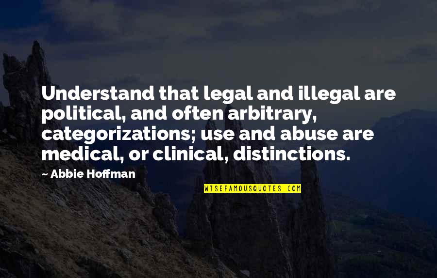 Daughter To Step Dad Quotes By Abbie Hoffman: Understand that legal and illegal are political, and Daughter To Step Dad Quotes By Abbie Hoffman: Understand that legal and illegal are political, and