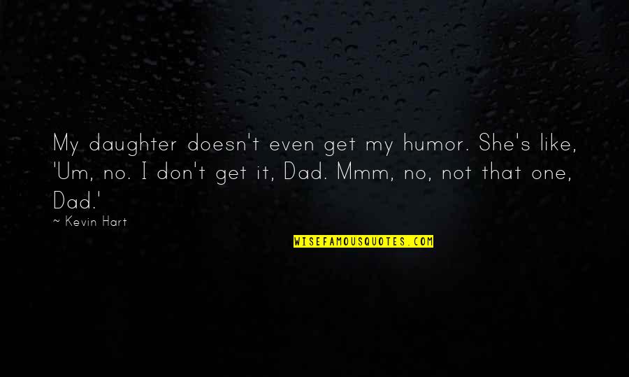 Daughter Without Dad Quotes By Kevin Hart: My daughter doesn't even get my humor. She's