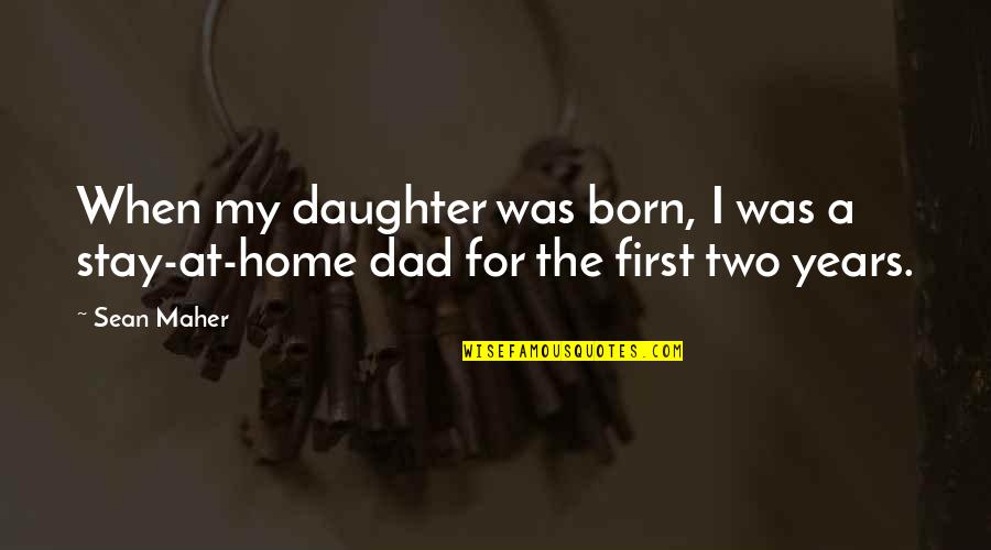 Daughter Without Dad Quotes By Sean Maher: When my daughter was born, I was a
