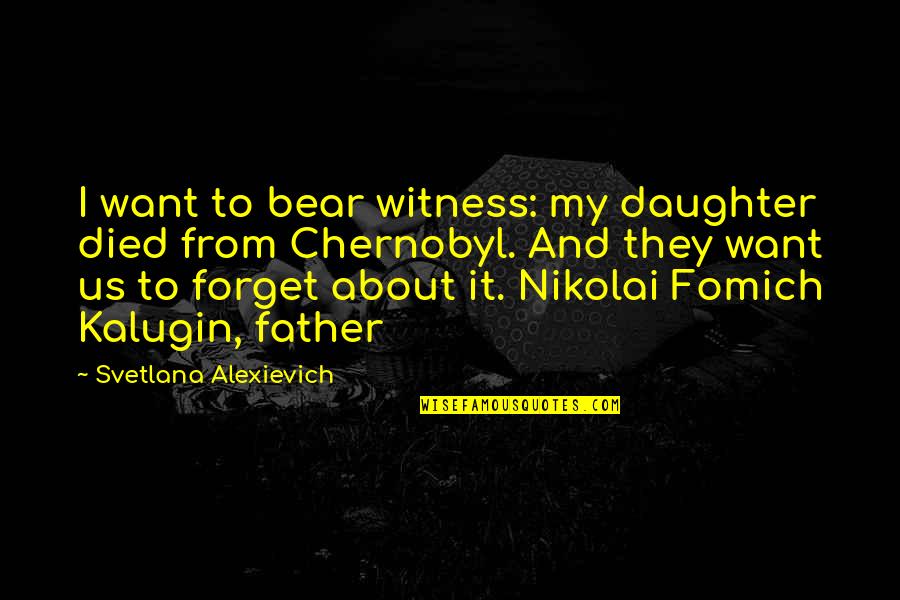 Daughter Without Father Quotes By Svetlana Alexievich: I want to bear witness: my daughter died