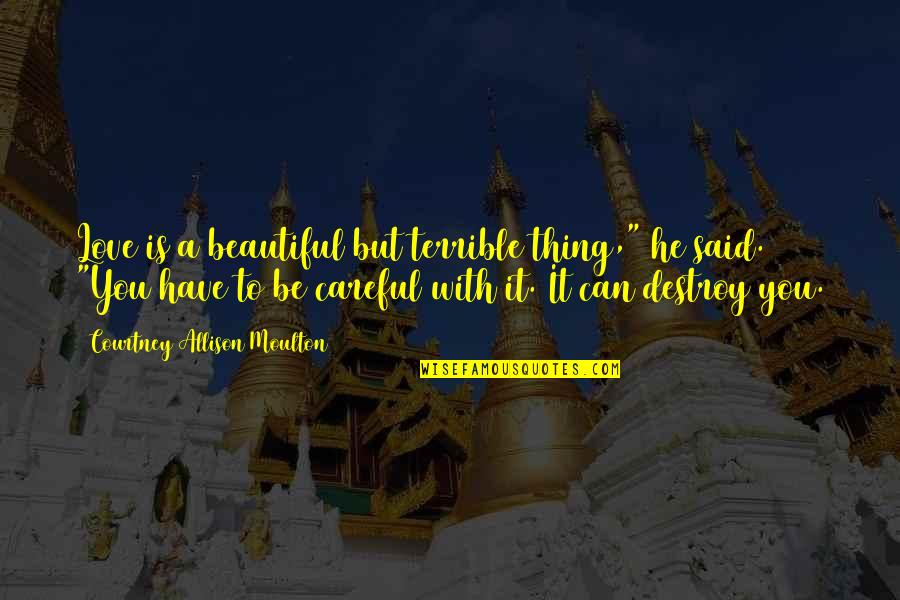 Daughterless Mothers Quotes By Courtney Allison Moulton: Love is a beautiful but terrible thing," he